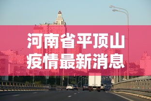 河南省平顶山疫情最新消息/河南省平顶山市疫情查询