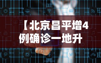 【北京昌平增4例确诊一地升中风险/北京昌平增4例确诊 一地升中风险】 【北京昌平增4例确诊一地升中风险/北京昌平增4例确诊 一地升中风险】