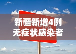 新疆新增4例无症状感染者（新疆新增确诊6例无症状感染15例）