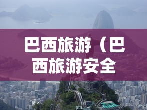 巴西旅游（巴西旅游安全吗）