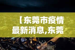 【东莞市疫情最新消息,东莞市新型肺炎疫情最新消息】