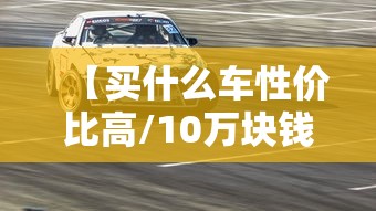 【买什么车性价比高/10万块钱买什么车性价比高】