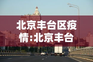 北京丰台区疫情:北京丰台区最新疫情等级