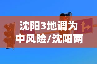 沈阳3地调为中风险/沈阳两地升级为中风险地区