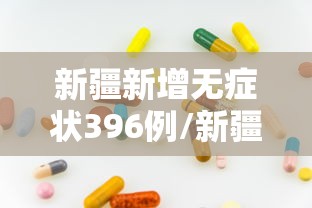 新疆新增无症状396例/新疆新增确诊22例 无症状感染者38例