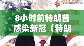 8小时前特朗普感染新冠（特朗普染上新冠）