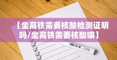 【坐高铁需要核酸检测证明吗/坐高铁需要核酸嘛】 【坐高铁需要核酸检测证明吗/坐高铁需要核酸嘛】