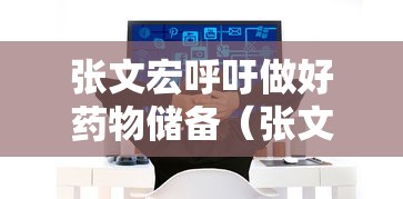 张文宏呼吁做好药物储备（张文宏最新研判）