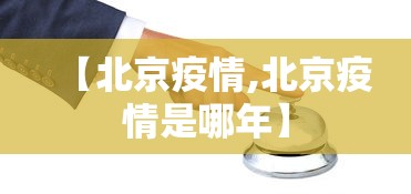 【北京疫情,北京疫情是哪年】