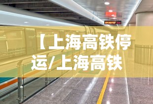 【上海高铁停运/上海高铁停运最新通知今天】
