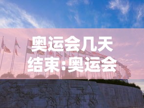 奥运会几天结束:奥运会几天结束举办
