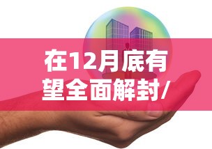 在12月底有望全面解封/12月份又要封城吗 在12月底有望全面解封/12月份又要封城吗
