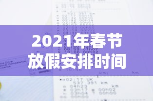 2021年春节放假安排时间表最新通知/2021春节放假时间表全年