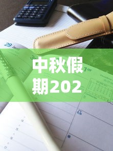 中秋假期2021放假安排表调休/中秋节放假2021调休