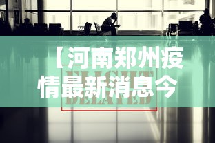 【河南郑州疫情最新消息今天,河南郑州疫情最新消息通报】