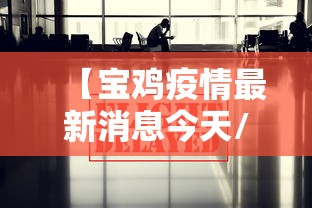 【宝鸡疫情最新消息今天/宝鸡疫情最新消息新增2例是什么地方的】