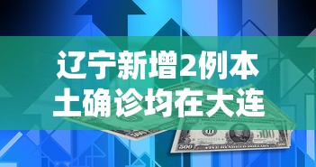 辽宁新增2例本土确诊均在大连/辽宁新增7例本土新冠肺炎确诊病例沈阳3例大连4例