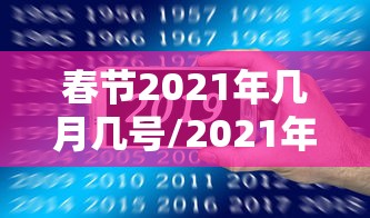 春节2021年几月几号/2021年春节是几月几号