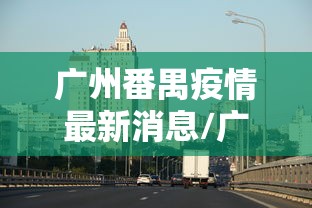 广州番禺疫情最新消息/广州番禺最新情况