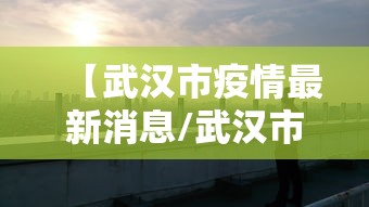 【武汉市疫情最新消息/武汉市最新疫情数据】