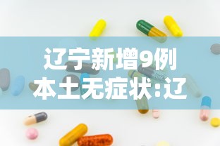 辽宁新增9例本土无症状:辽宁新增本土2例无症状感染6例 辽宁新增9例本土无症状:辽宁新增本土2例无症状感染6例