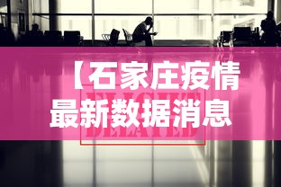【石家庄疫情最新数据消息/石家庄疫情最新资讯】 【石家庄疫情最新数据消息/石家庄疫情最新资讯】
