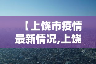 【上饶市疫情最新情况,上饶市新型冠状病毒肺炎疫情】