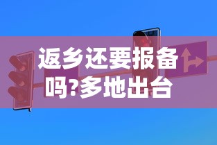 返乡还要报备吗?多地出台规定:返乡人员回家前必须得向当地部门报告吗