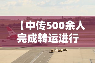 【中传500余人完成转运进行集中隔离/中传转系】 【中传500余人完成转运进行集中隔离/中传转系】