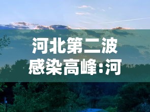 河北第二波感染高峰:河北2例新型肺炎出现在哪个城市 河北第二波感染高峰:河北2例新型肺炎出现在哪个城市