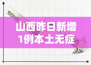 山西昨日新增1例本土无症状/山西昨日新增本土病例两例