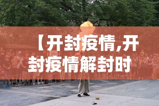 【开封疫情,开封疫情解封时间】
