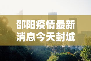 邵阳疫情最新消息今天封城了/邵阳疫情最新通知 邵阳疫情最新消息今天封城了/邵阳疫情最新通知