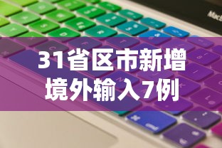 31省区市新增境外输入7例/31省区市新增1例境外输入