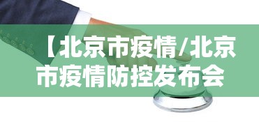 【北京市疫情/北京市疫情防控发布会】