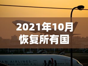 2021年10月恢复所有国际航班（中国10月恢复国际航班）