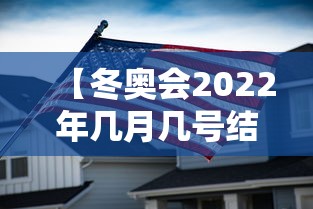 【冬奥会2022年几月几号结束/冬奥会2022几月份举行】 【冬奥会2022年几月几号结束/冬奥会2022几月份举行】