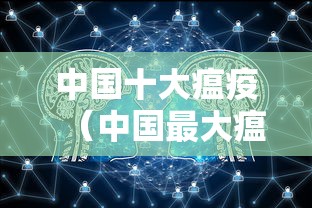 中国十大瘟疫(中国最大瘟疫事件) 中国十大瘟疫(中国最大瘟疫事件)
