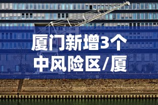 厦门新增3个中风险区/厦门市5地调为中风险 厦门新增3个中风险区/厦门市5地调为中风险