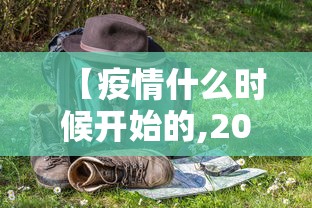 【疫情什么时候开始的,2019年新冠疫情什么时候开始的】 【疫情什么时候开始的,2019年新冠疫情什么时候开始的】