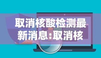 取消核酸检测最新消息:取消核酸证明