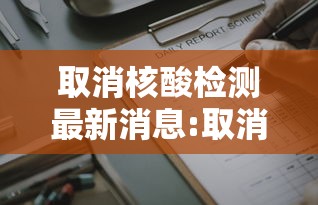 取消核酸检测最新消息:取消核酸证明