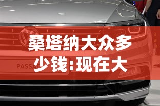 桑塔纳大众多少钱:现在大众桑塔纳多少钱一辆