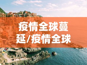 疫情全球蔓延/疫情全球蔓延了多少年