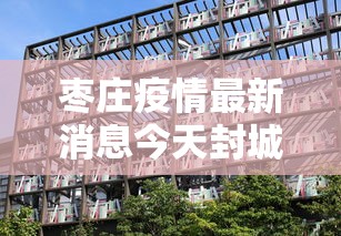 枣庄疫情最新消息今天封城了/枣庄疫情最新消息名单