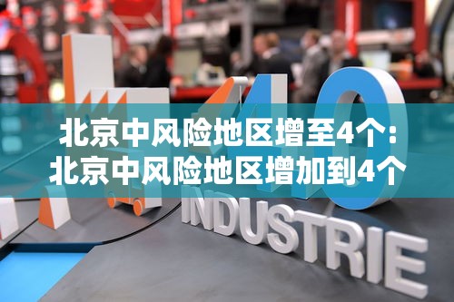 北京中风险地区增至4个:北京中风险地区增加到4个 北京中风险地区增至4个:北京中风险地区增加到4个