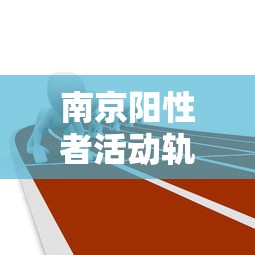 南京阳性者活动轨迹/南京阳性患者