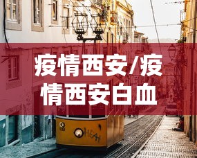 疫情西安/疫情西安白血病女孩死亡男友一直陪着新闻 疫情西安/疫情西安白血病女孩死亡男友一直陪着新闻