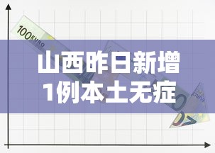 山西昨日新增1例本土无症状:山西新增一例本土病例