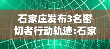 石家庄发布3名密切者行动轨迹:石家庄1名密接者行动轨迹